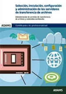 seleccion, instalacion, configuracion y administracion  de los servidores de transferencia de archivos: certificado de          profesionalidad de administracion de servicios de internet-9788490841884