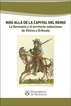 mas alla de la capital del reino: la germania y el territorio valenciano: de xativa a orihuela-9788491334484