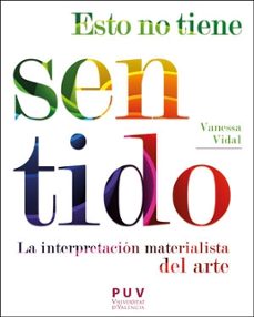 esto no tiene sentido: la interpretación materialista del arte-vanessa vidal mayor-9788491348184