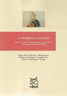 la pobresa a lleida: impacte de la crisi sobre les rendes salarials i les pensions-joan pere enciso i rodriguez-rafael allepuz i capdevila-xavier pelegri i viaña-9788491440284