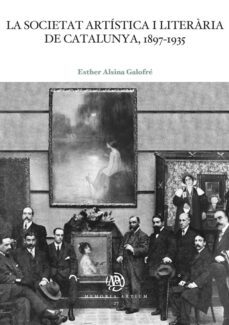 la societat artistica i literaria de catalunya, 1897-1935-esther alsina galofre-9788491687184