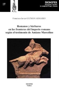 romanos y bárbaros en las fronteras del imperio romano según el t estimonio de amiano marcelino-francisco javier guzman armario-9788493326784