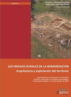 los paisajes rurales de la romanizacion: arquitectura y explotaci ion del territorio-9788493673284