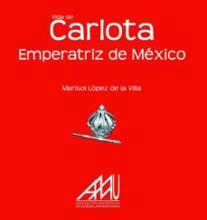 vida de                                   carlota                                            emperatriz                                 de mexico (ebook)-marisol lopez de la villa-9788493752484