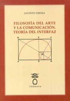 filosofia del arte y la comunicacion. teoria del interfaz-jacinto choza-9788494123184