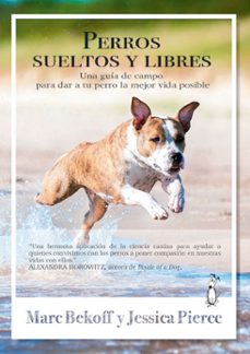 perros sueltos y libres. una guia de campo para darle a tu perro la mejor vida posible-marc bekoff-jessica pierce-9788494290084