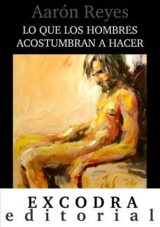 lo que los hombres acostumbran a hacer-aaron reyes-9788494313684