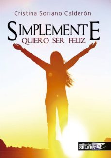 simplemente quiero ser feliz-cristina soriano calderon-9788494413384