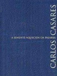 a semente aquecida da palabra-carlos casares-9788495415684