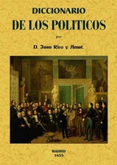 diccionario de los politicos o verdadero sentido de las voces y f rases mas usuales entre los mismos (ed. facsimil de la ed. de madrid, 1855)-9788495636584