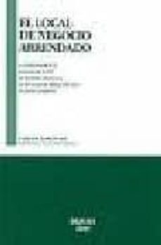 el local de negocio arrendado: comentarios, legislacion, jurispru dencia, supuestos practicos, formularios-9788495748584