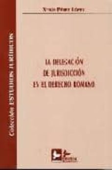 delegacion de jurisdiccion en el derecho romano-xesus perez lopez-9788496261884