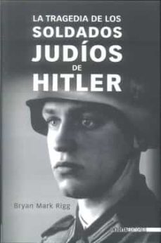 la tragedia de los soldados judios de hitler-bryan mark rigg-9788496364684