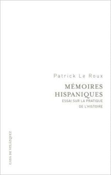 memoires hispaniques. essai sur la pratique de l histoire-patrick le roux-9788496820784
