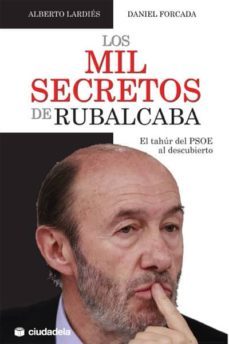 los mil secretos de rubalcaba: el tahur del psoe al descubierto-alberto lardies-daniel forcada-9788496836884