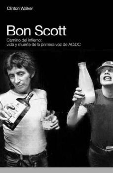 bon scott: camino del infierno, vida y muerte de la primera voz d e ac/dc-clinton walker-9788496879584