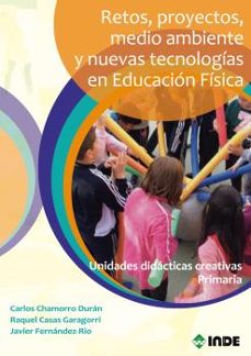 retos, proyectos, medio ambiente y nuevas tecnologias en educacion fisica: unidades didacticas creativas primaria-carlos chamorro duran-9788497293884
