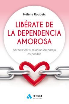 liberate de la dependencia amorosa: ser feliz en tu relacion de pareja es posible-helene roubeix-9788497359184