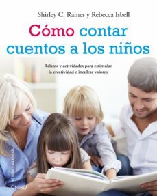 como contar cuentos a los niños: relatos y actividades para estim ular la creatividad e inculcar valores eticos-rebecca isbell-shirley c. raines-9788497545884