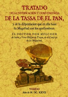 tratado de la iustificacion y conueniencia de la tassa de el pan (ed. facsimil)-melchor de soria y vera-9788497615884