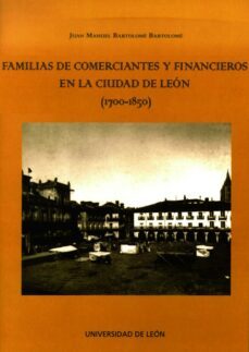 familias de comerciantes y financieros en la ciudad de leon (1700 -1850)-9788497734684