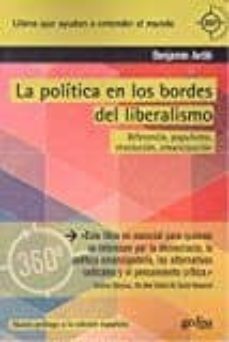 la politica en los bordes del liberalismo: diferencia, populismo, revolucion, emancipacion (3ª ed.)-benjamin arditi-9788497848084