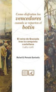 como disfrutan los vencedores cuando se reparten el botin: el rei no de granada tras la conquista castellana (1483-1526)-9788498368284