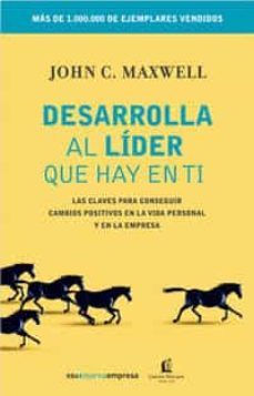 desarrolla el lider que hay en ti: las claves para conseguir camb ios positivos en la vida personal y en la empresa-9788498672084