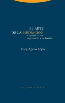 el arte de la mediacion: argumentacion, negociacion y mediacion-josep aguilo regla-9788498795684
