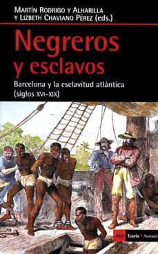 negreros y esclavos: barcelona y la esclavitud atlantica (siglos xvi-xix)-lizbeth j chaviano perez-martin rodrigo y alharilla-9788498887884