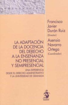 adaptacion de la docencia del derecho a la enseñanza no presencia l.y semipresencial. una experiencia desde el derecho administrativo y la universidad de granada-francisco javier duran ruiz-9788498904284