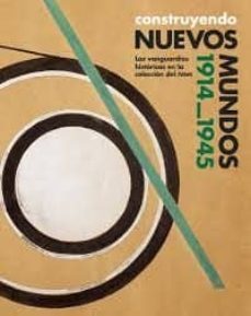 construyendo nuevos mundos 1914-1945: las vanguardias historicas en la coleccion del ivam-9788499001784