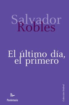 el ultimo dia, el primero-salvador robles mira-9788499192284