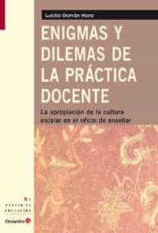 enigmas y dilemas de la practica docente: la apropiacion de la cu ltura escolar en el oficio de enseñanza-lucila galvan mora-9788499211084