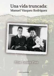 una vida truncada: manuel vazquez rodriguez-pilar lobato pino-9788499462684