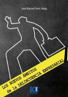 los nuevos ambitos de la delincuencia empresarial-jose manuel ferro veiga-9788499484884
