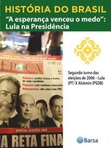 historia do brasil - livro iv - a esperança venceu o medo lula na presidencia segundo turno das eleiçes de 2006  lula (pt) x alckmin (psdb) (ebook)-editora planeta do brasil-9788542235784