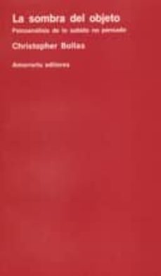 la sombra del objeto: psicoanalisis de lo sabido no pensado-christopher bollas-9789505185184