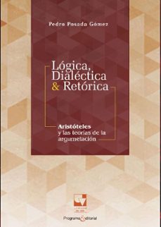 logica, dialectica &amp; retorica. aristoteles y las teorias de la argumentacion (ebook)-pedro posada gómez-9789585070684