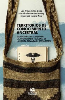 territorios de conocimiento ancestral. educación para la salud en las comunidades indígenas de la sierra nevada de santa marta (ebook)-luis alfredo gonzalez monroy-9789587462784