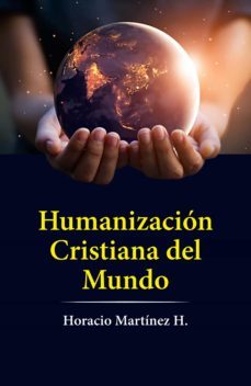 humanizacion cristiana del mundo (ebook)-horacio martinez herrera-9789587718584