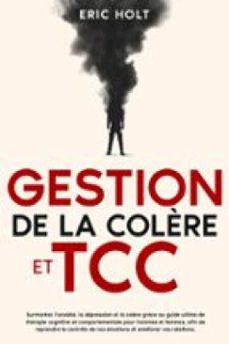 gestion de la colère et tcc: surmontez lanxiete, la depression et la colère grace au guide ultime de therapie cognitive et comportementale pour hommes et femmes, afin de reprendre le controle de vos emotions et ameliorer vos relations. (ebook)-9789925381784