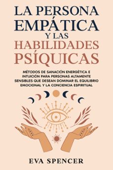 la persona empatica y las habilidades psiquicas: metodos de sanacion energetica e intuicion para personas altamente sensibles que desean dominar el equilibrio emocional y la conciencia espiritual (ebook)-9789925388684