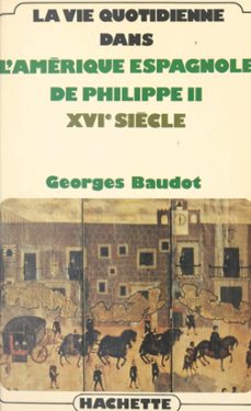la vie quotidienne dans l'amerique espagnole de philippe ii, xvie siècle (ebook)-georges baudot-9791037628084