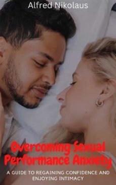overcoming sexual performance anxiety a guide to regaining confidence and enjoying intimacy (ebook)-alfred nikolaus-9791222062884