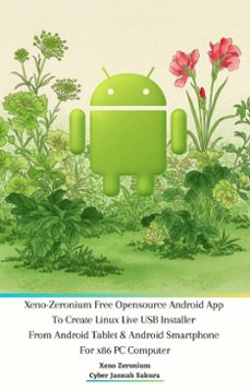 xeno zeronium free opensource android app to create linux live usb installer from android tablet &amp; android smartphone for x86 pc computer (ebook)-9791223915684