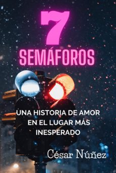 7 semaforos: una historia de amor en el lugar mas inesperado (ebook)-césar augusto núñez ramírez-9798223344384