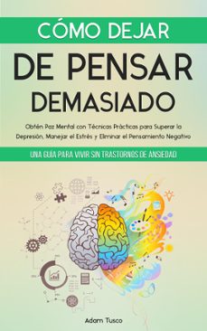 como dejar de pensar demasiado: una guia para vivir sin trastornos de ansiedad. obten paz mental con tecnicas practicas para superar la depresion, manejar el estres y eliminar el pensamiento negativo (ebook)-adam tusco-9798227031884