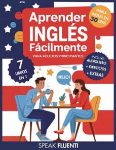 aprender ingles facilmente para adultos principiantes: 7 libros en 1: metodo comprobado para hablar ingles con confianza en menos de 30 dias (ebook)-speak fluenti-9798231117284