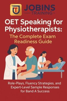 oet speaking for physiotherapists: the complete exam readiness guide : role-plays, fluency strategies, and expert-level sample responses for band a success (ebook)-jobin thomas-9798231929184